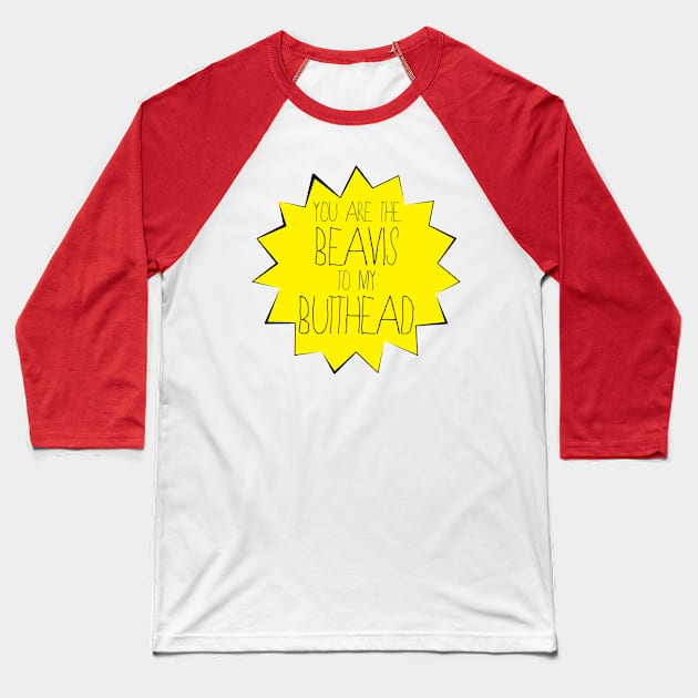 You are the BEAVIS to my BUTT-HEAD Baseball T-Shirt by chrisnazario